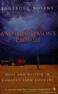 Another Season's Promise  Hope and Despair in Canada's Farm Country Ingeborg Boyens 9780140297027 Books