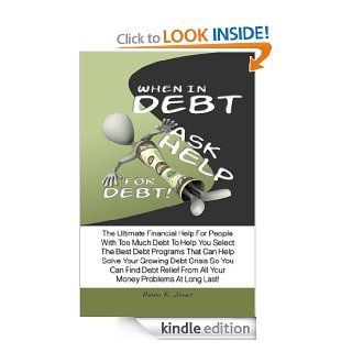 When In Debt, Ask Help For Debt The Ultimate Financial Help For People With Too Much Debt To Help You Select The Best Debt Programs That Can Help SolveFrom All Your Money Problems At Long Last eBook Helen K.  Jones Kindle Store