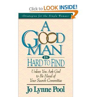 A Good Man Is Hard To Find Unless You Ask God To Be Head Of Your Search Committee Jo Lynne Pool 9780785281665 Books