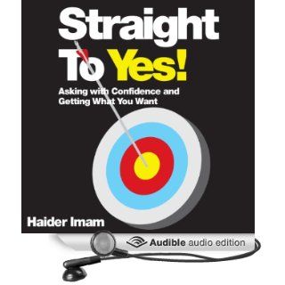 Straight to Yes Asking with Confidence and Getting What You Want (Audible Audio Edition) Haider Imam, Steven Kynman Books