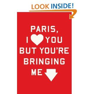 Paris, I Love You but You're Bringing Me Down eBook Rosecrans Baldwin Kindle Store