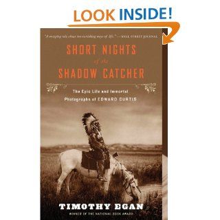 Short Nights of the Shadow Catcher The Epic Life and Immortal Photographs of Edward Curtis eBook Timothy Egan Kindle Store