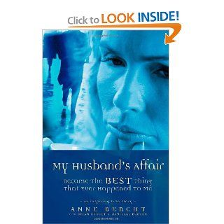 My Husband's Affair Became the Best Thing That Ever Happened to Me Anne Bercht 9781412033206 Books