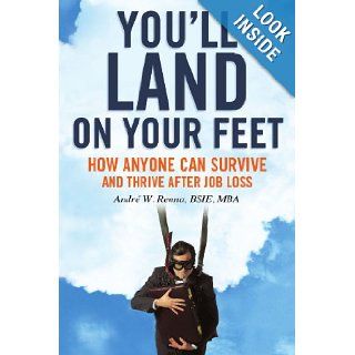 You'Ll Land On Your Feet How Anyone Can Survive And Thrive After Job Loss Andre W. Renna BSIE 9781456730864 Books
