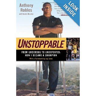 Unstoppable From Underdog to Undefeated How I Became a Champion Anthony Robles, Austin Murphy 9781592407774 Books