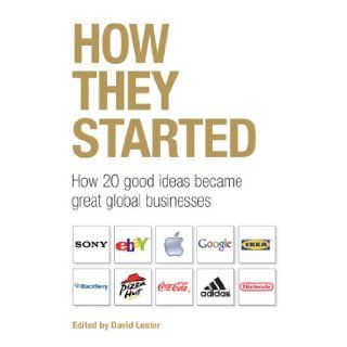 How They Started How 20 Good Ideas Became Great Businesses David Lester 9781854584557 Books