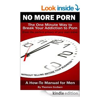 No More Porn   The One Minute Way to Break Your Addiction to Porn, From the Perfect Privacy of Your Mind, Without Telling Anyone Your Business eBook Thomas Godson Kindle Store