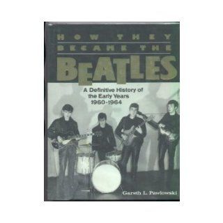 How They Became the Beatles, A Definitive History of the Early Years 1960 1964 Gareth L. Pawlowski 9780525248231 Books
