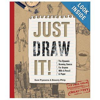 Just Draw It The Dynamic Drawing Course for Anyone with a Pencil and Paper Sam Piyasena, Beverly Philp 9780764165795 Books
