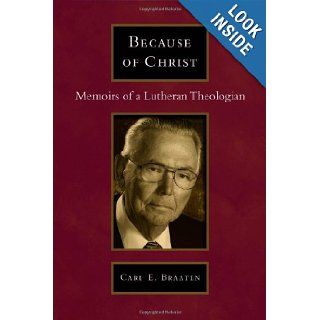 Because of Christ Memoirs of a Lutheran Pastor Theologian Carl E. Braaten Books