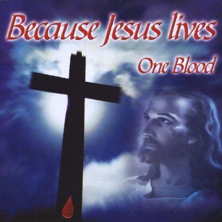 Because Jesus Lives One Blood Music