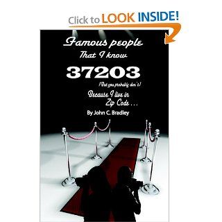 Famous People That I Know(But You Probably Don't) Because I Live In Zip Code 37203 John C. Bradley 9781440414312 Books