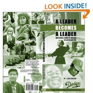 A Leader Becomes a Leader Inspirational Stories of Leadership for a New Generation J. Kevin Sheehan 9780979670107 Books