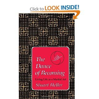 The Dance of Becoming Living Life as a Martial Art Stuart Heller 9781556431104 Books
