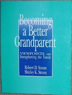 Becoming a Better Grandparent Viewpoints on Strengthening the Family (Grandparent Education Project) (v. 2) Robert D. Strom, Shirley K. Strom 9780803945098 Books