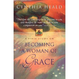 Becoming A Woman Of Grace A Bible Study Cynthia Heald 0020049072400 Books