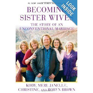 Becoming Sister Wives The Story of an Unconventional Marriage Kody Brown, Meri Brown, Janelle Brown, Christine Brown, Robyn Brown 9781451661309 Books