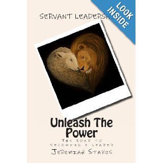 Unleash The Power The road to becoming a leader Jeremiah Stakes 9781492750727 Books