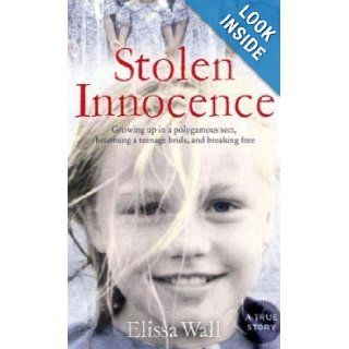 Stolen Innocence My Story of Growing Up in a Polygamous Sect, Becoming a Teenage Bride, and Breaking Free. Elissa Wall with Lisa Pulitz Elissa Wall 9780061734960 Books