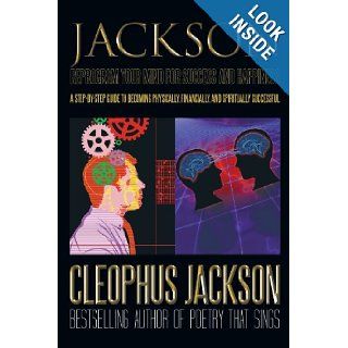 Reprogram Your Mind For Success and Happiness A Step By Step Guide to Becoming Physically, Financially, and Spiritually Successful Cleophus Jackson 9781462031429 Books