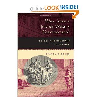 Why Aren't Jewish Women Circumcised? Gender and Covenant in Judaism (9780520212503) Shaye J. D. Cohen Books