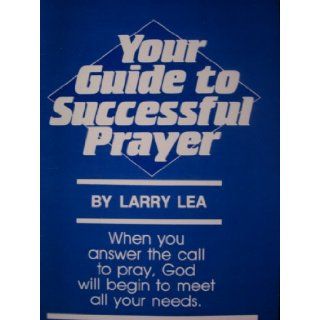 Your Guide To Successful Prayer  When You Answer the Call to Pray, God Will Begin to Meet All Your Needs Larry Lea, Judy Doyle, Stephen Strang Books
