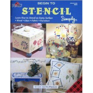 Begin to Stencil Simply (Plaid) 43 Easy and Fun Projects (Learn How to Stencil on Every Surface Wood Glass Fabric Furnitre) Craft Book Plaid Books