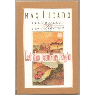 God's Road Map for New Beginnings, Let the Journey Begin   By Max Lucado   Hardcover, 1999 Edition by Max Lucado Books