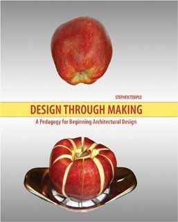 DESIGN THROUGH MAKING A PEDAGOGY FOR BEGINNING ARCHITECTURAL DESIGN (9780757542305) TEMPLE  STEPHEN Books