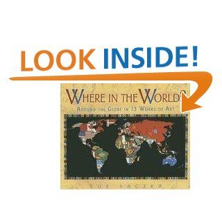 Where in the World? Around the Globe in 13 Works of Art (Bob Raczka's Art Adventures) Bob Raczka 9780822563723 Books