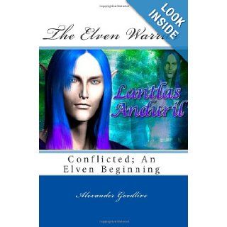 The Elven Warrior Conflicted; An Elven Beginning Alexander Goodlive, Gary Liebler, Andrew Stevenson, Brittany Buse 9781463634476 Books