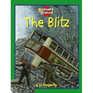The Blitz (Beginning History) Liz Gogerly 9780750237918 Books