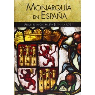 Monarqua en Espaa / Monarchy in Spain Desde El Inicio Hasta Juan Carlos I / from the Beginning to Juan Carlos 1st (Spanish Edition) Elena Casas Castells 9788466227803 Books