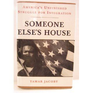 Someone Else's House America's Unfinished Struggle for Integration Tamar Jacoby 9780684808789 Books