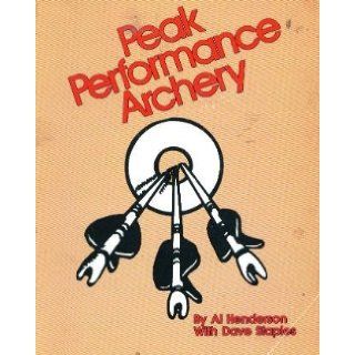 Peak Performance Archery A Quest to Seek, to Ask, to Find Al Henderson, Dave Staples 9780936531038 Books