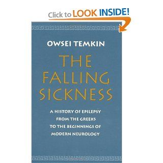 The Falling Sickness A History of Epilepsy from the Greeks to the Beginnings of Modern Neurology (Softshell Books) Owsei Temkin 9780801848490 Books