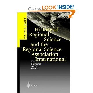 History of Regional Science and the Regional Science Association International The Beginnings and Early History Walter Isard 9783540009344 Books