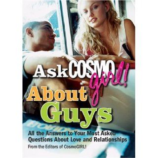 Ask CosmoGIRL About Guys All the Answers to Your Most Asked Questions About Love and Relationships The Editors of CosmoGIRL 9781588164858 Books