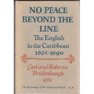 No Peace Beyond the Line The English in the Caribbean, 1624 90 (The Beginnings of the American People, Vol. 2) Carl Bridenbaugh, Roberta Bridenbaugh 9780195014891 Books
