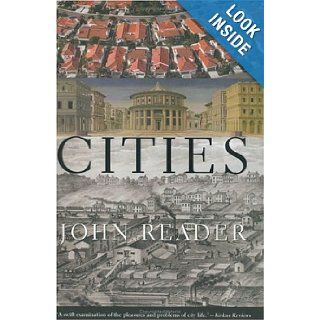 Cities A Magisterial Exploration of the Nature and Impact of the City from Its Beginnings to the Mega Conurbations of Today John Reader 9780871138989 Books