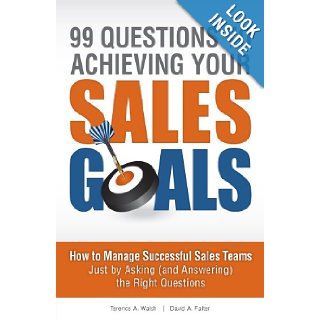 99 Questions to Achieving Your Sales Goals How to Manage Successful Sales Teams Just by Asking (and Answering) the Right Questions Terence A. Walsh, David A. Falter 9780975527863 Books