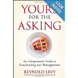 Yours for the Asking An Indispensable Guide to Fundraising and Management Reynold Levy 9780470243428 Books