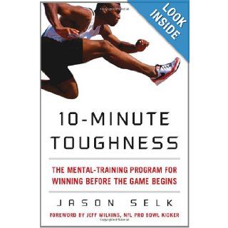 10 Minute Toughness The Mental Training Program for Winning Before the Game Begins Jason Selk 9780071600637 Books