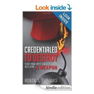 Credentialed to Destroy How and Why Education Became a Weapon eBook Robin Eubanks Kindle Store