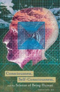 Consciousness, Self Consciousness, and the Science of Being Human (9780313350061) Simeon Locke M.D. Books