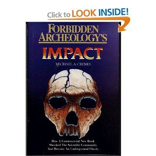 Forbidden Archeology's Impact How a Controversial New Book Shocked the Scientific Community and Became an Underground Classic Michael A. Cremo 9780892132836 Books