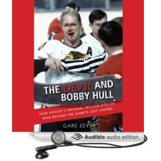 The Devil and Bobby Hull How Hockey's Original Million Dollar Man Became the Game's Lost Legend (Audible Audio Edition) Gare Joyce, Bernard Clark Books