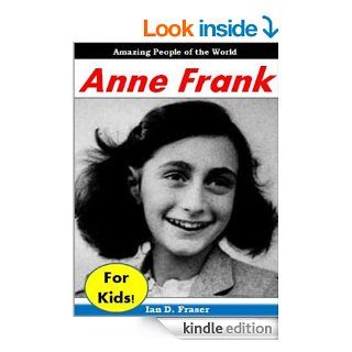 Biographies for Children Anne Frank for Kids   The Incredible Story of a Young Girl Who Became a Symbol of the Holocaust and the Struggle Against Nazi Persecution (History Books for Children)   Kindle edition by Ian D. Fraser, Biographies for Kids / Histo