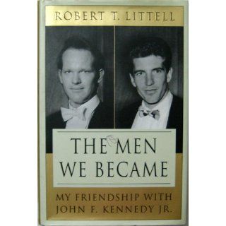 The Men We Became My Friendship with John F. Kennedy, Jr. Robert T. Littell 9780312324766 Books