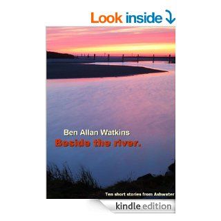Beside the river. (Stories of Ashwater)   Kindle edition by Ben Allan Watkins. Literature & Fiction Kindle eBooks @ .